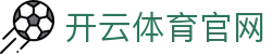 开云（中国）官方网站 | 体育直播·比分·资讯一体化平台
